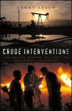 Crude Interventions: The United States, Oil and the New World (Dis)Order de Garry Leech