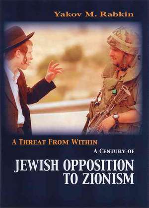 A Threat from Within: A Century of Jewish Opposition to Zionism de Yakov M. Rabkin