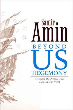 Beyond US Hegemony: Assessing the Prospects for a Multipolar World de Samir Amin