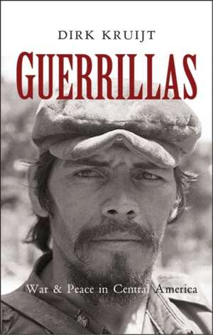 Guerrillas: War and Peace in Central America de Dirk Kruijt