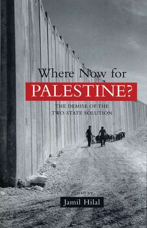 Where Now for Palestine?: The Demise of the Two-State Solution de Jamil Hilal