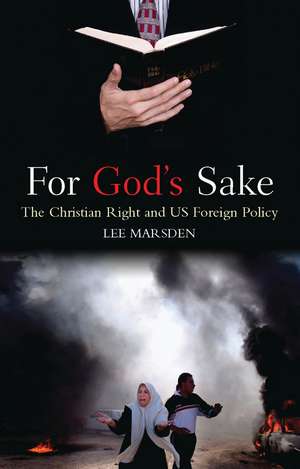 For God's Sake: The Christian Right and US Foreign Policy de Lee Marsden