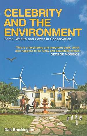 Celebrity and the Environment: Fame, Wealth and Power in Conservation de Dan Brockington