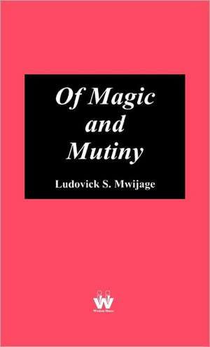 Of Magic and Mutiny de Ludovick Simon Mwijage