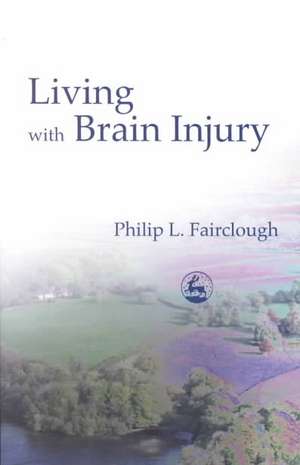 Living with Brain Injury de Philip L. Fairclough