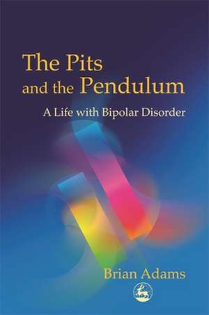 The Pits and the Pendulum: A Life with Bipolar Disorder de Brian Adams