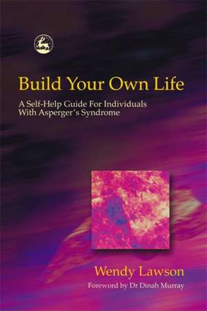 Build Your Own Life: A Self-Help Guide for Individuals with Asperger's Syndrome de Wendy Lawson