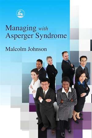 Managing with Asperger Syndrome: Anxiety, Aggression, Depression and ADHD - A Biopsychological Model with Guidelines for Diagnostics and Treatment de Malcolm L. Johnson