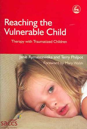 Reaching the Vulnerable Child: Therapy with Traumatized Children de Janie Rymaszewska