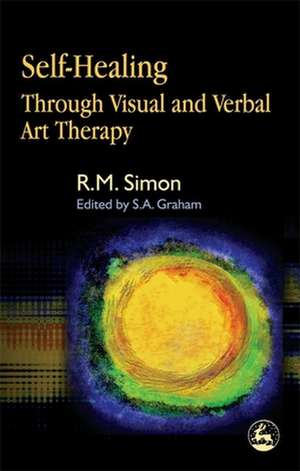 Self-Healing Through Visual and Verbal Art Therapy de R. M. Simon