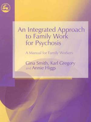 An Integrated Approach to Family Work for Psychosis: A Manual for Family Workers de Gina Smith