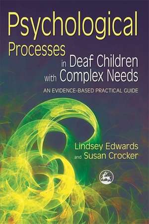 Psychological Processes in Deaf Children with Complex Needs: An Evidence-Based Practical Guide de Lindsey Edwards