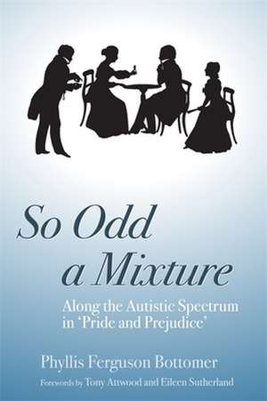 So Odd a Mixture: Along the Autistic Spectrum in 'Pride and Prejudice' de Phyllis Ferguson Bottomer