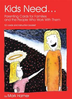 Kids Need...: Parenting Cards for Families and the People Who Work with Them de Mark Hamer