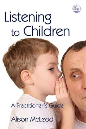 Listening to Children: A Practitioner's Guide de Alison McLeod