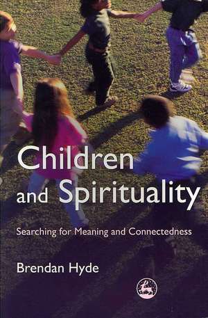 Children and Spirituality: Searching for Meaning and Connectedness de Brendan Hyde