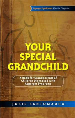 Your Special Grandchild: A Book for Grandparents of Children Diagnosed with Asperger Syndrome de Josie Santomauro