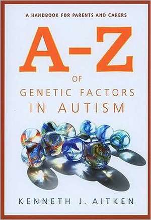 An A-Z of Genetic Factors in Autism: A Handbook for Parents and Carers de Kenneth J. Aitken