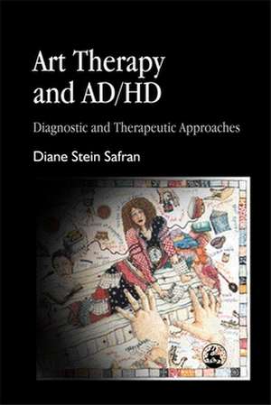 Art Therapy and Ad/HD: Diagnostic and Therapeutic Approaches de Diane Stein Safran