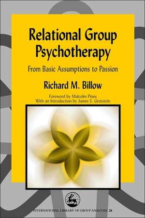 Relational Group Psychotherapy: From Basic Assumptions to Passion de Richard M. Billow