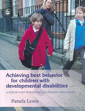 Achieving Best Behavior for Children with Developmental Disabilities: A Step-By-Step Workbook for Parents and Carers de Pamela Lewis