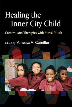 Healing the Inner City Child: Creative Art Therapies with At-Risk Youth de Vanessa A. Camilleri