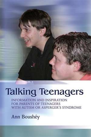 Talking Teenagers: Information and Inspiration for Parents of Teenagers with Autism or Asperger's Syndrome de Ann Boushey