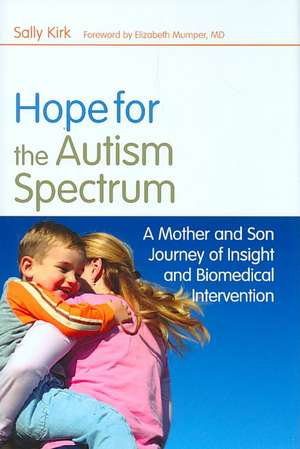 Hope for the Autism Spectrum: A Mother and Son Journey of Insight and Biomedical Intervention de Sally Kirk