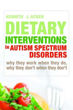 Dietary Interventions in Autism Spectrum Disorders: Why They Work When They Do, Why They Don't When They Don't de Kenneth J. Aitken