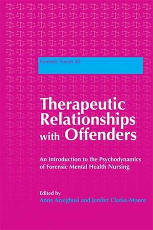 Therapeutic Relationships with Offenders: An Introduction to the Psychodynamics of Forensic Mental Health Nursing de Anne Aiyegbusi