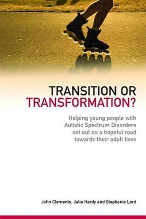 Transition or Transformation?: Helping Young People with Autistic Spectrum Disorder Set Out on a Hopeful Road Towards Their Adult Lives de John Clements