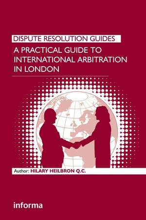 A Practical Guide to International Arbitration in London de Hilary Heilbron