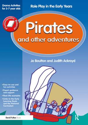 Pirates and Other Adventures: Role Play in the Early Years Drama Activities for 3-7 year-olds de Boulton