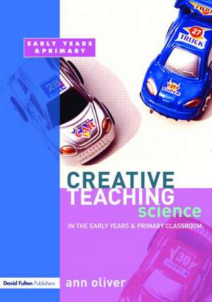 Creative Teaching: Science in the Early Years and Primary Classroom de Ann Oliver