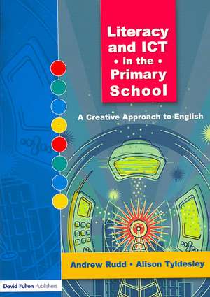 Literacy and ICT in the Primary School: A Creative Approach to English de Andrew Rudd