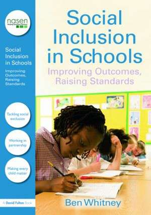 Social Inclusion in Schools: Improving Outcomes, Raising Standards de Ben Whitney