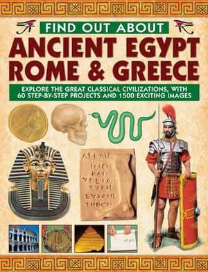 Find Out about Ancient Egypt, Rome & Greece: Explore the Great Classical Civilizations, with 60 Step-By-Step Projects and 1500 Exciting Images de Charlotte Hurdman