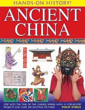 Ancient China: Step Into the Time of the Chinese Empire, with 15 Step-By-Step Projects and Over 300 Exciting Pictures de Philip Steele