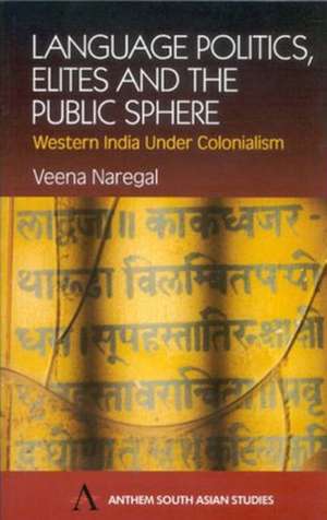 Language Politics, Elites and the Public Sphere de Veena Naregal