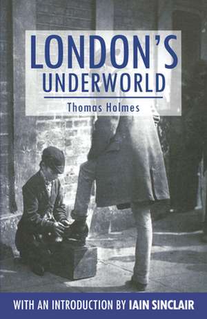 London's Underworld de Thomas Holmes