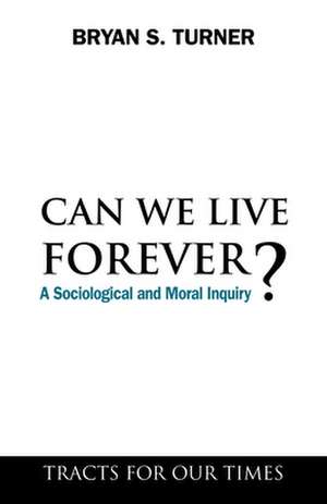 Can We Live Forever? de Professor Bryan S. Turner