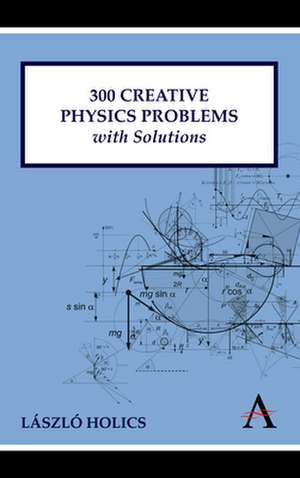 300 Creative Physics Problems with Solutions de Laszlo Holics