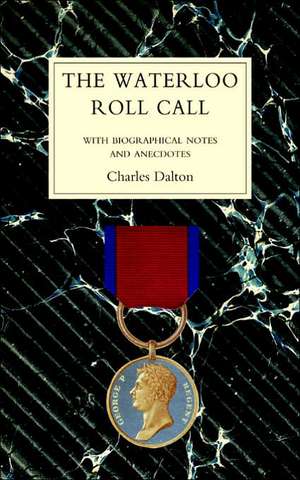 Waterloo Roll Callwith Biographical Notes and Anecdotes: A Soldier's Memoir de Charles Dalton