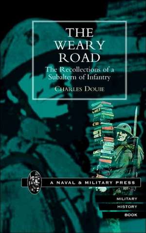 Weary Road. the Recollections of a Subaltern of Infantry: A Soldier's Memoir de Charles Douie