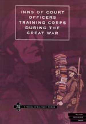 INNS OF COURT OFFICERS TRAINING CORPS DURING THE GREAT WAR de Naval & Military Press