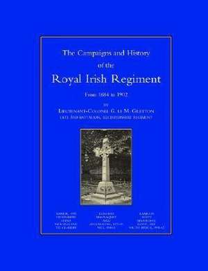 CAMPAIGNS AND HISTORY OF THE ROYAL IRISH REGIMENT FROM 1684-1902 de Lieut. -Col. G. lc M. Greton