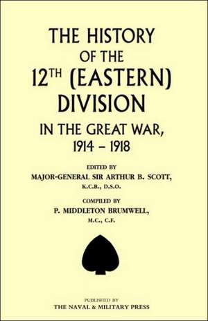 History of the 12th (Eastern) Division in the Great War de Arthur B. Scott