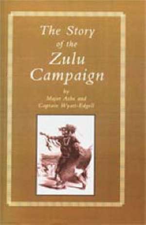 STORY of THE ZULU CAMPAIGN de by Maj Ashe and Capt Wyatt-Edgell.