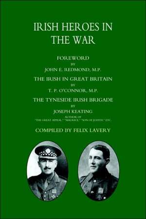 (Tyneside Irish Brigade) Irish Heroes in the War: The Journal of Edward Spencer Watson de T. P. O'Connor