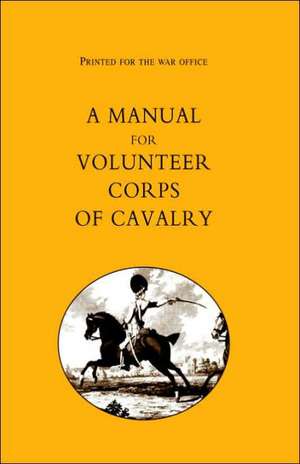 Printed for the War Office: A Manual for Volunteer Corps of Cavalry(1803) de Egerton T. Egerton